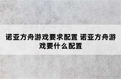 诺亚方舟游戏要求配置 诺亚方舟游戏要什么配置